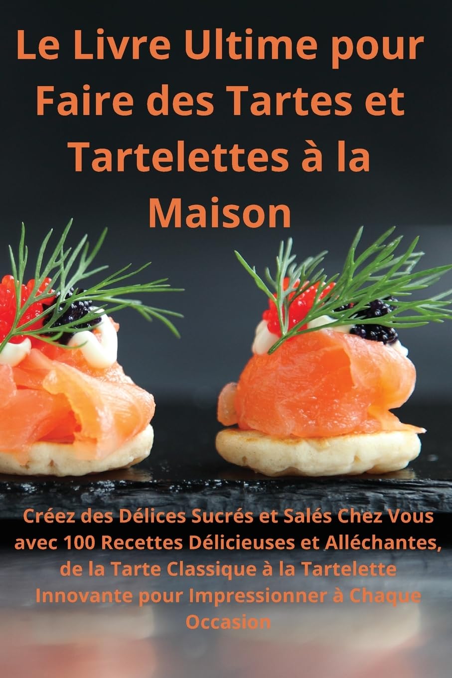 Le Livre Ultime pour Faire des Tartes et Tartelettes à la Maison Créez des Délices Sucrés et Salés Chez Vous book