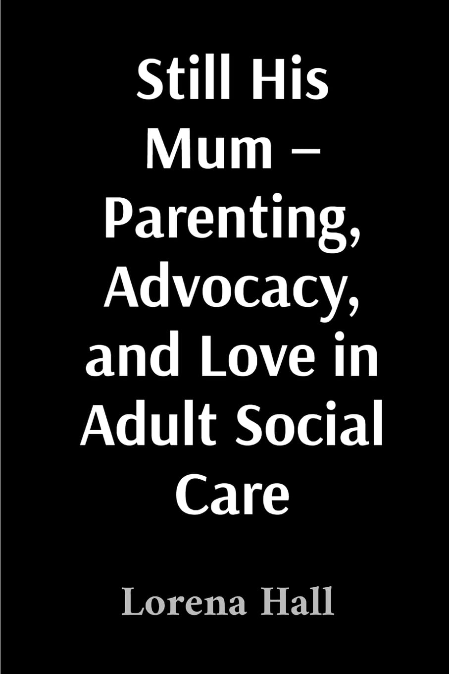 Still His Mum - Parenting, Advocacy, and Love in Adult Social Care Medicine