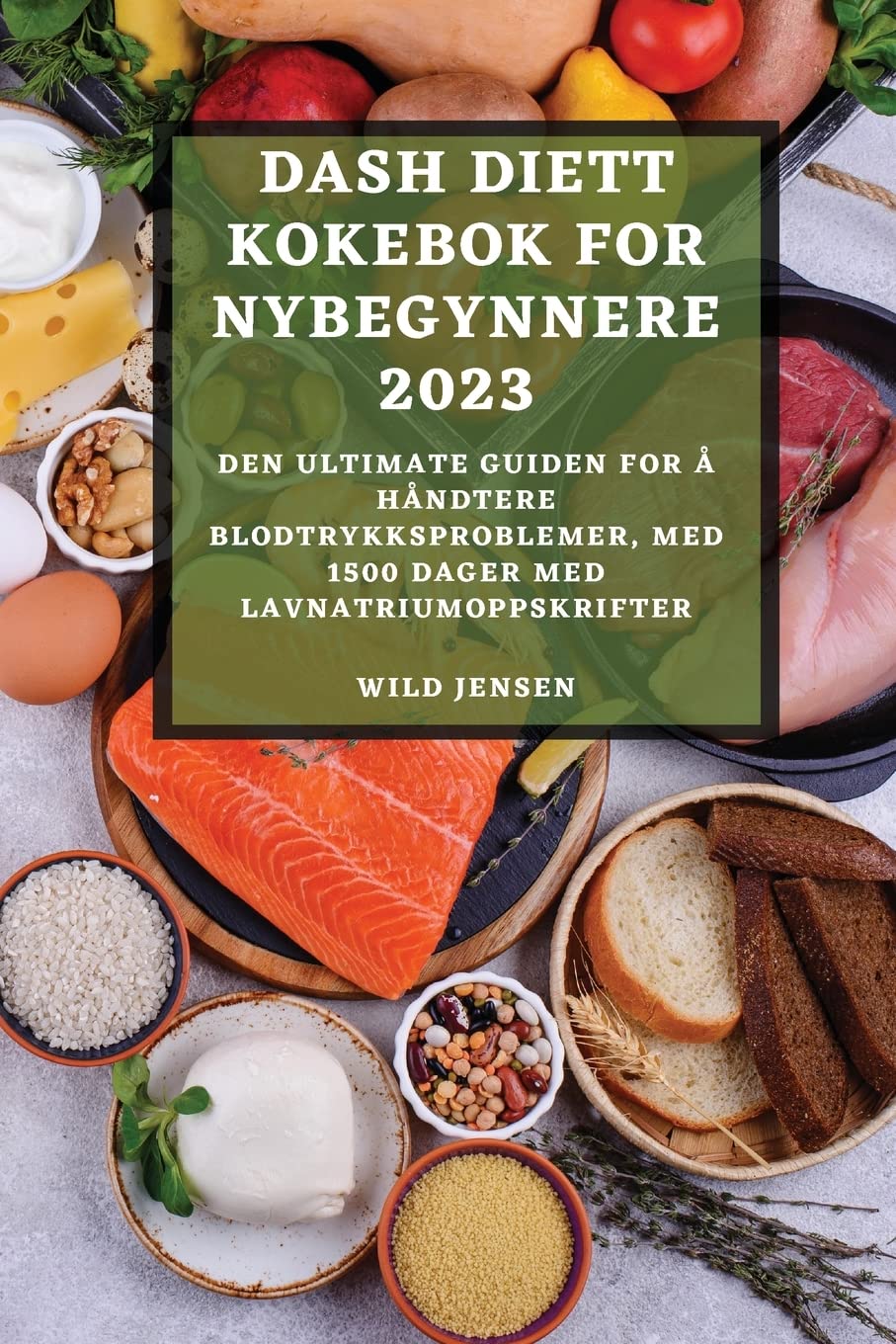 Dash Diett Kokebok for Nybegynnere 2023: Den Ultimate Guiden for Å Håndtere Blodtrykksproblemer, Med 1500 Dager Med Lavnatriumoppskrifter Medicine