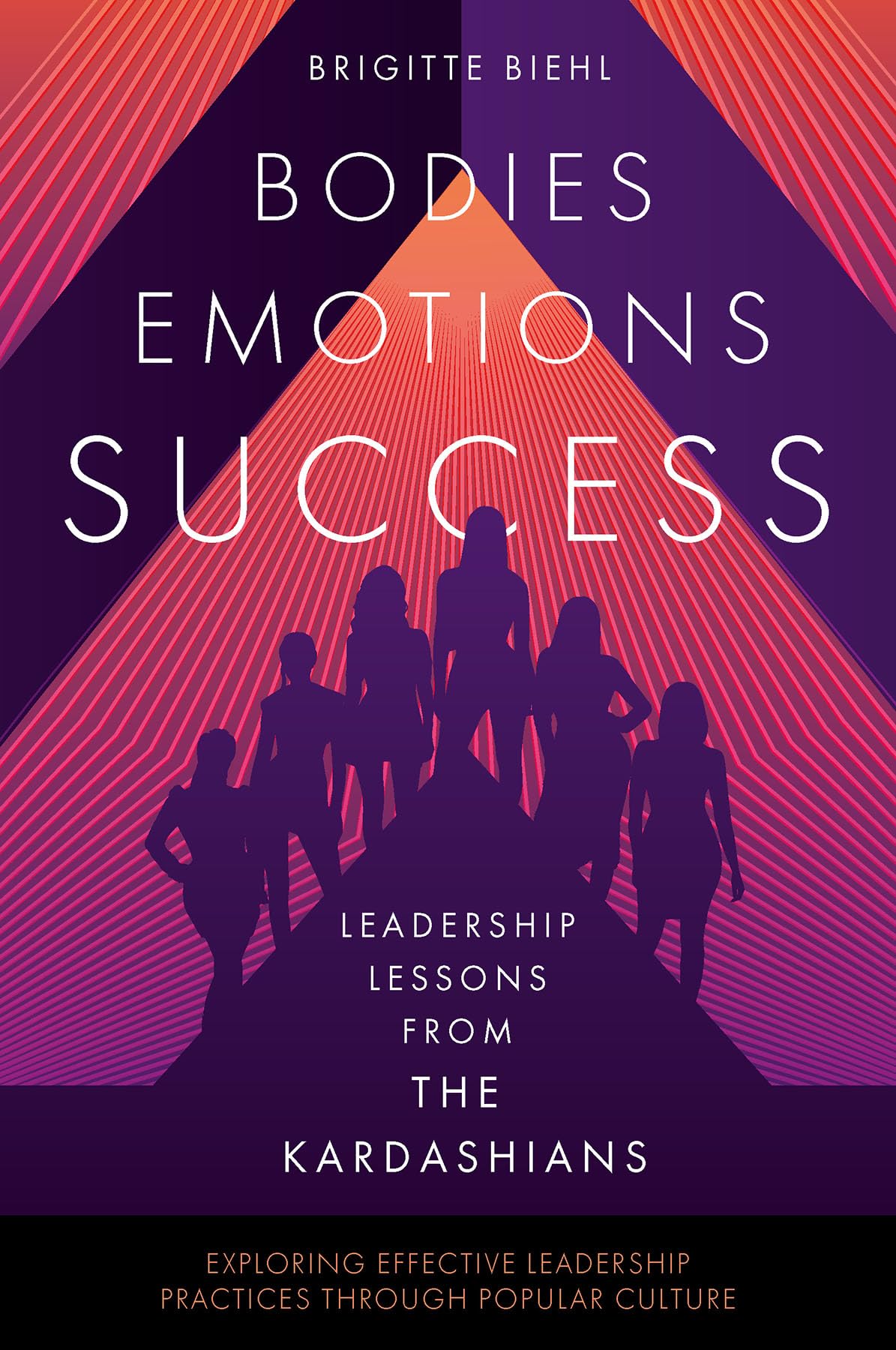 Leadership Lessons from the Kardashians: Bodies, Emotions, Success (Exploring Effective Leadership Practices Through Popular Culture) Books