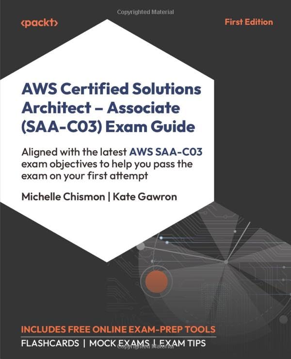 AWS Certified Solutions Architect - Associate (SAA-C03) Exam Guide: Aligned with the latest AWS SAA-C03 exam objectives to help you pass the exam on your first attempt Computer Science