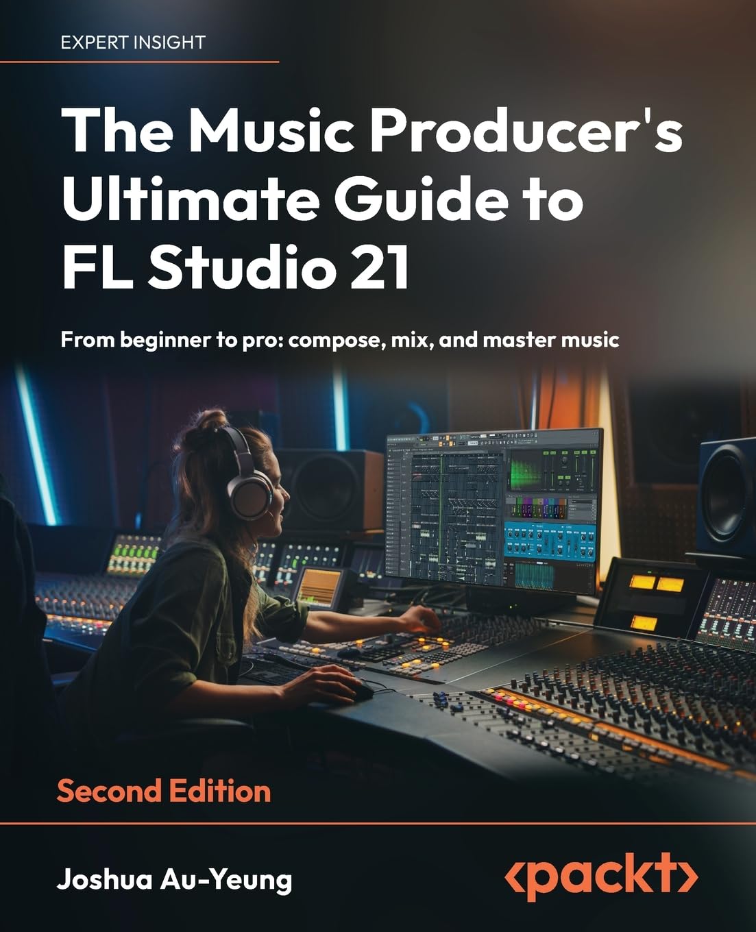 The Music Producer's Ultimate Guide to FL Studio 21: From beginner to pro: compose, mix, and master music Computer Science