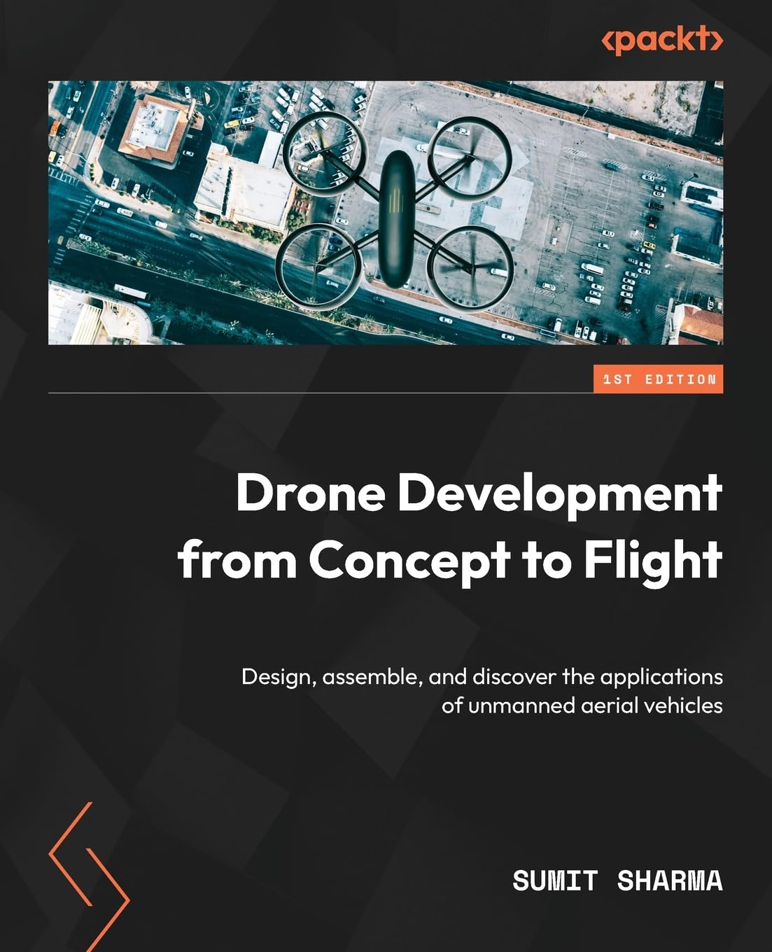 Drone Development from Concept to Flight: Design, assemble, and discover the applications of unmanned aerial vehicles Computer Science