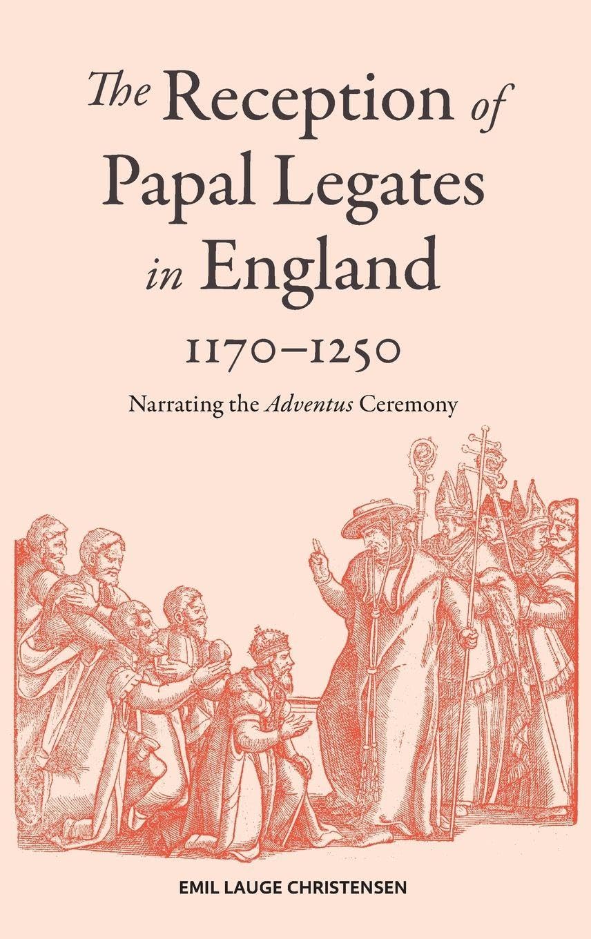 The Reception of Papal Legates in England, 1170-1250 Politics & History