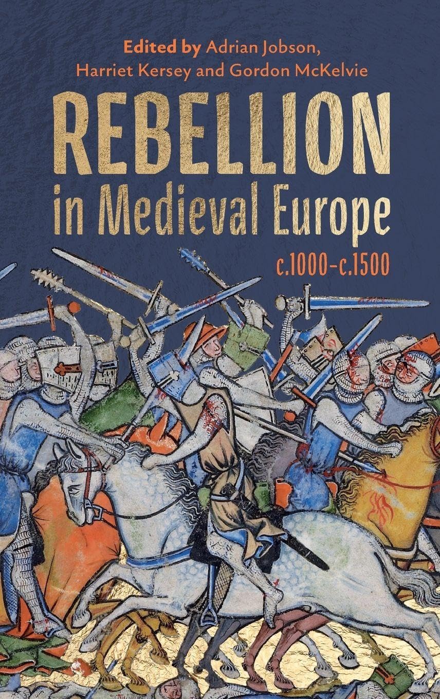Rebellion in Medieval Europe, c.1000-c.1500 Politics & History