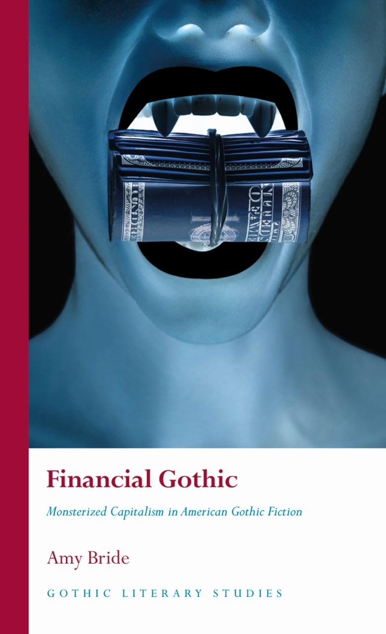 Financial Gothic: Monsterized Capitalism in American Gothic Fiction (Gothic Literary Studies) Social Sciences