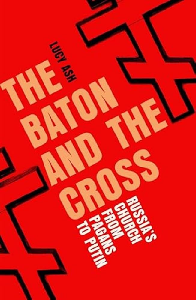 The Baton and the Cross: Russia's Church Under Putin Philosophy