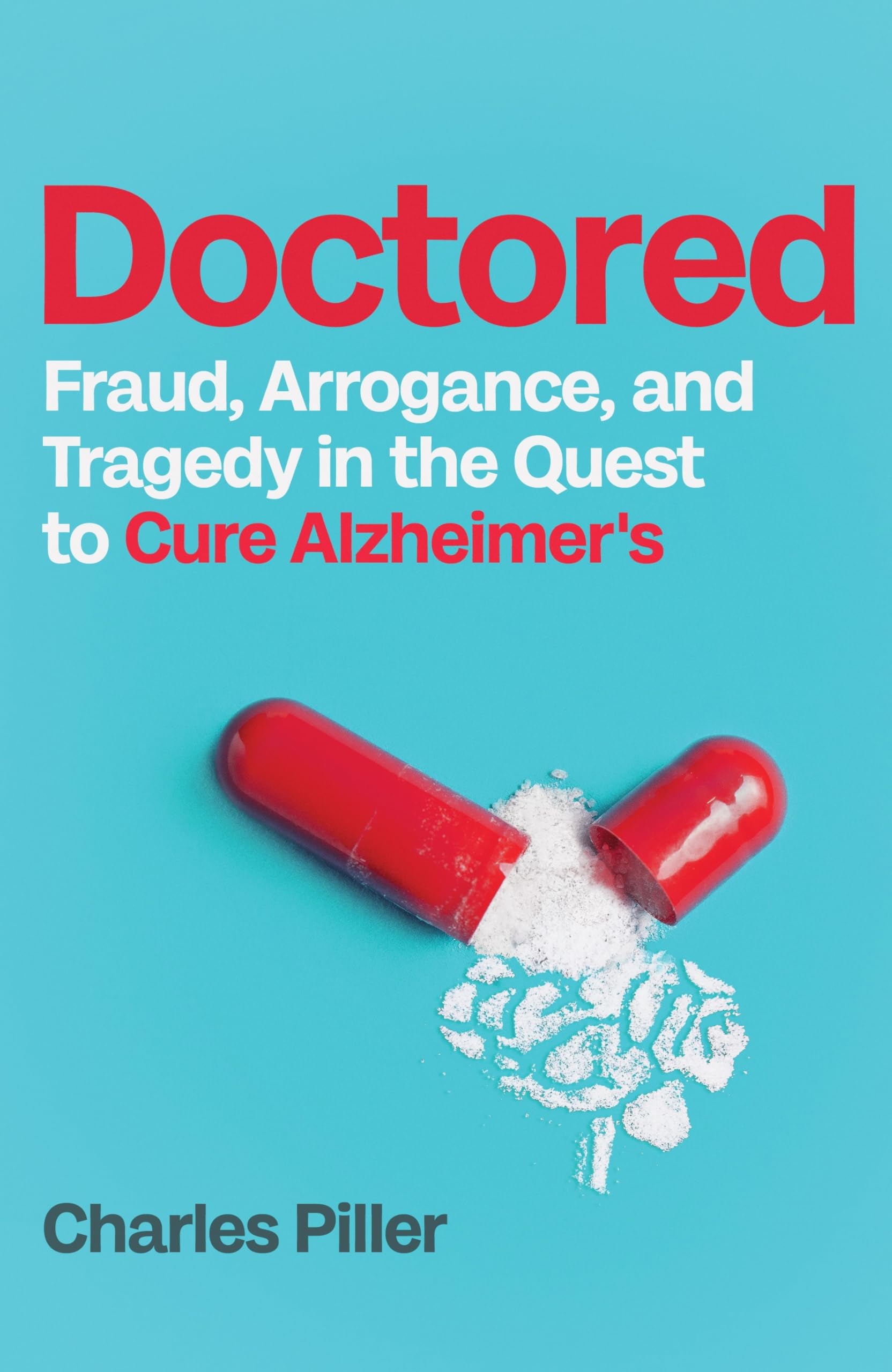 Doctored: Fraud, Arrogance and Tragedy in the Quest to Cure Alzheimer's Medicine