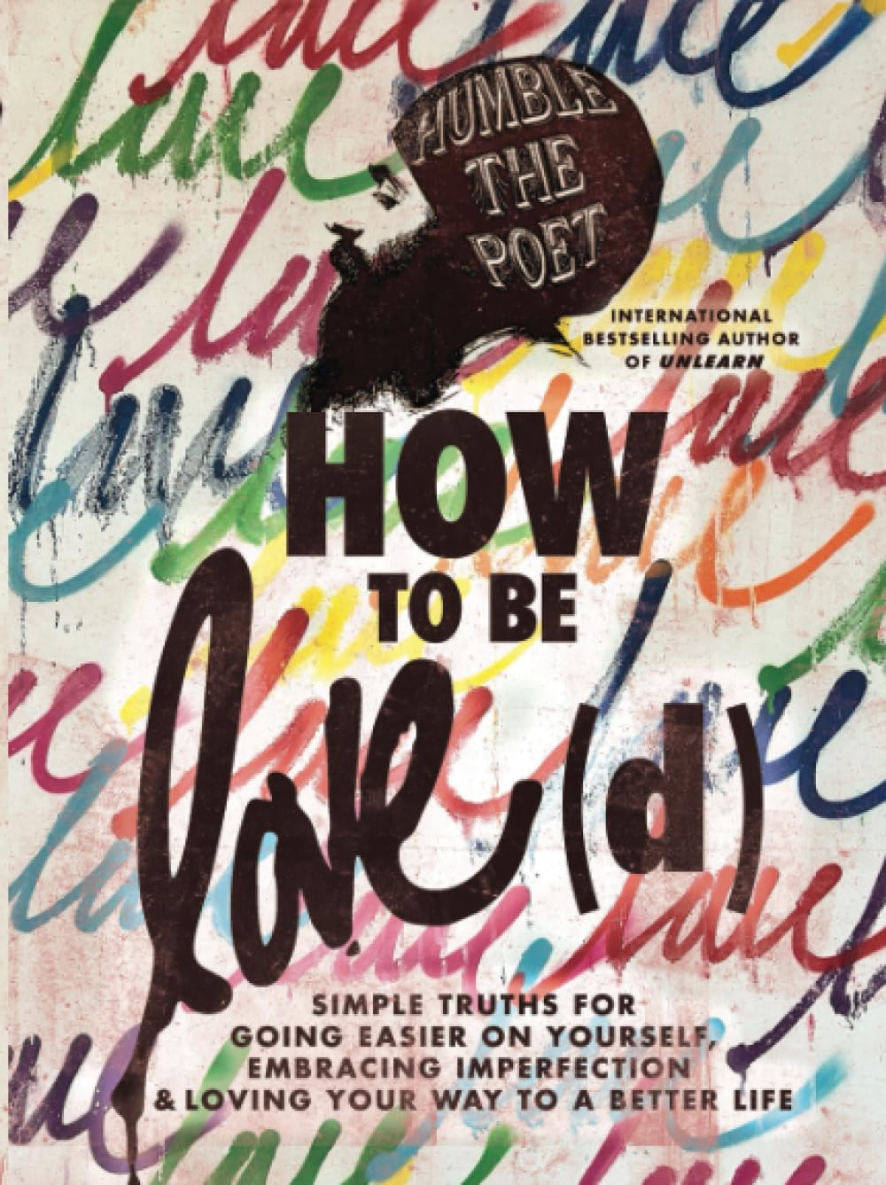 How to Be Love(d): Simple Truths for Going Easier on Yourself, Embracing Imperfection & Loving Your Way to a Better Life book