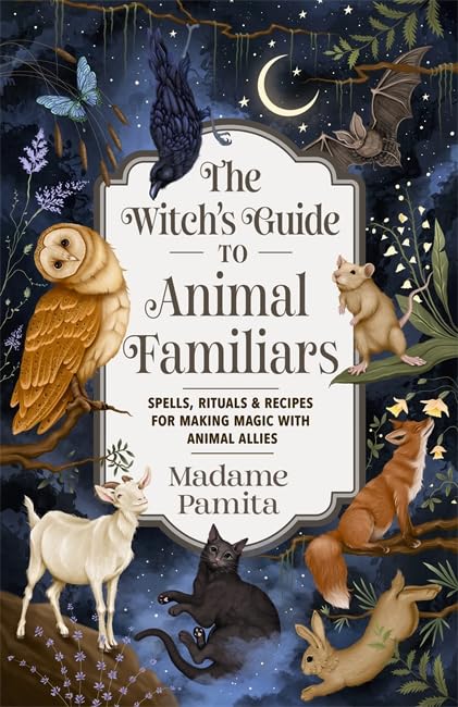 The Witch's Guide to Animal Familiars: Spells, Rituals & Recipes for Making Magic with Animal Allies book