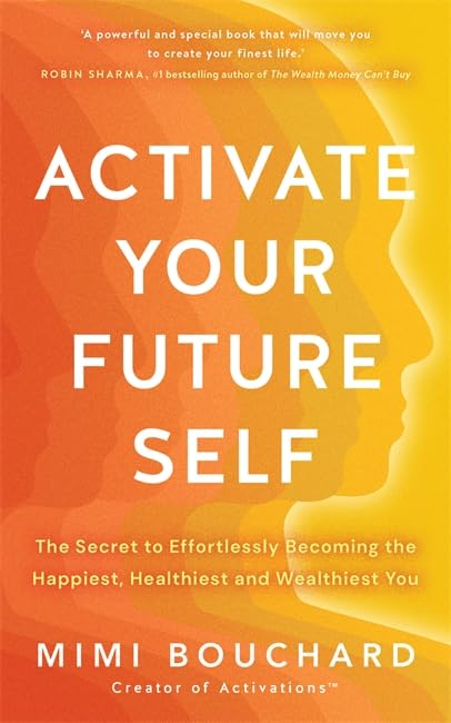 Activate Your Future Self: The Secret to Effortlessly Becoming the Happiest, Healthiest and Wealthiest You book