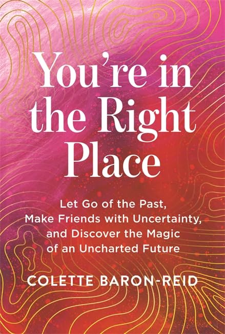 You're in the Right Place: Let Go of the Past, Make Friends with Uncertainty and Discover the Magic of an Uncharted Future Business, Finance & Career