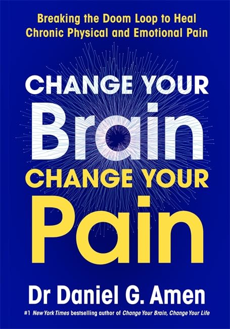Change Your Brain, Change Your Pain: Breaking the Doom Loop to Heal Chronic Physical and Emotional Pain Medicine