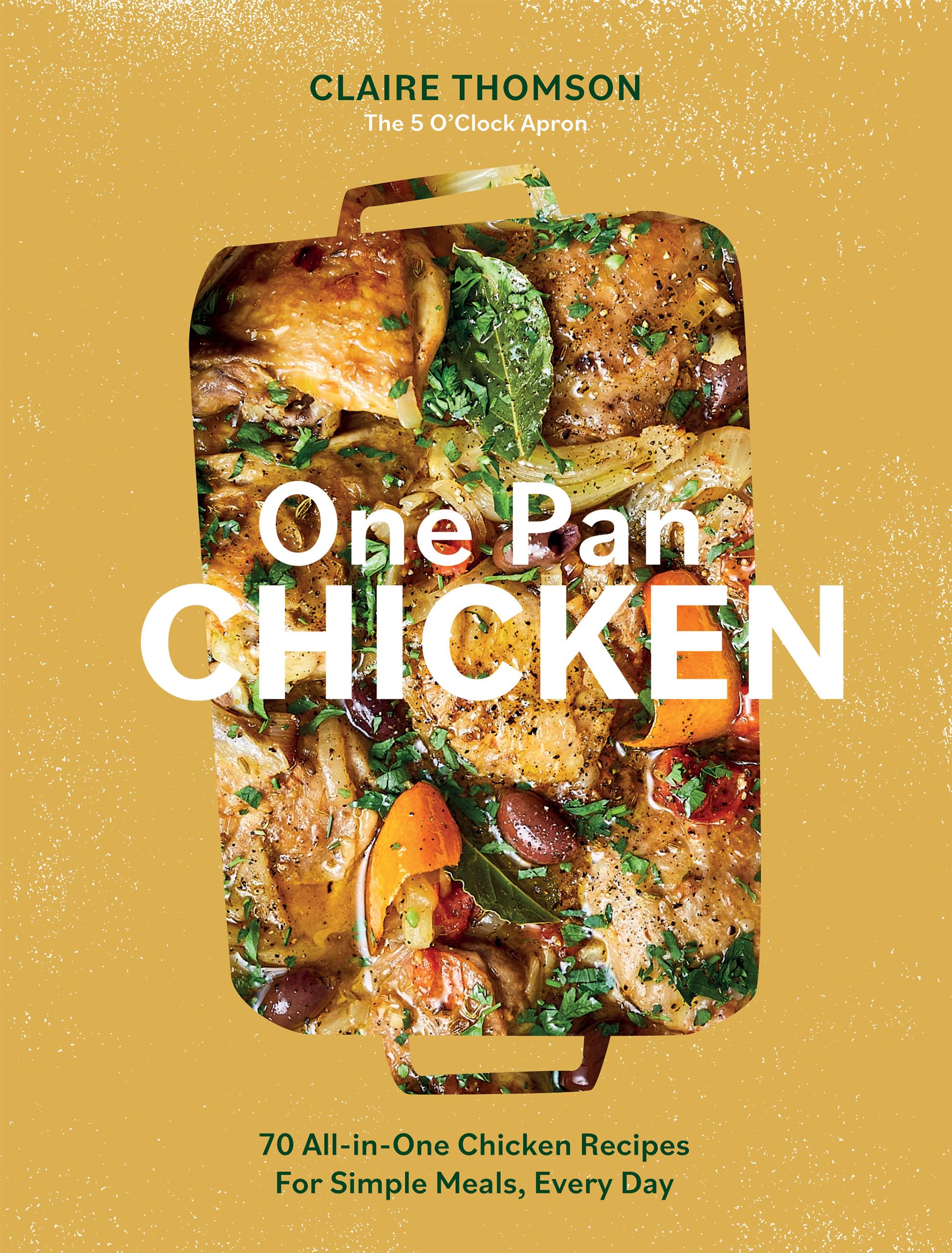 One Pan Chicken: 70 All-in-one Chicken Recipes for Simple Meals, Every Day Leisure, Home & Garden