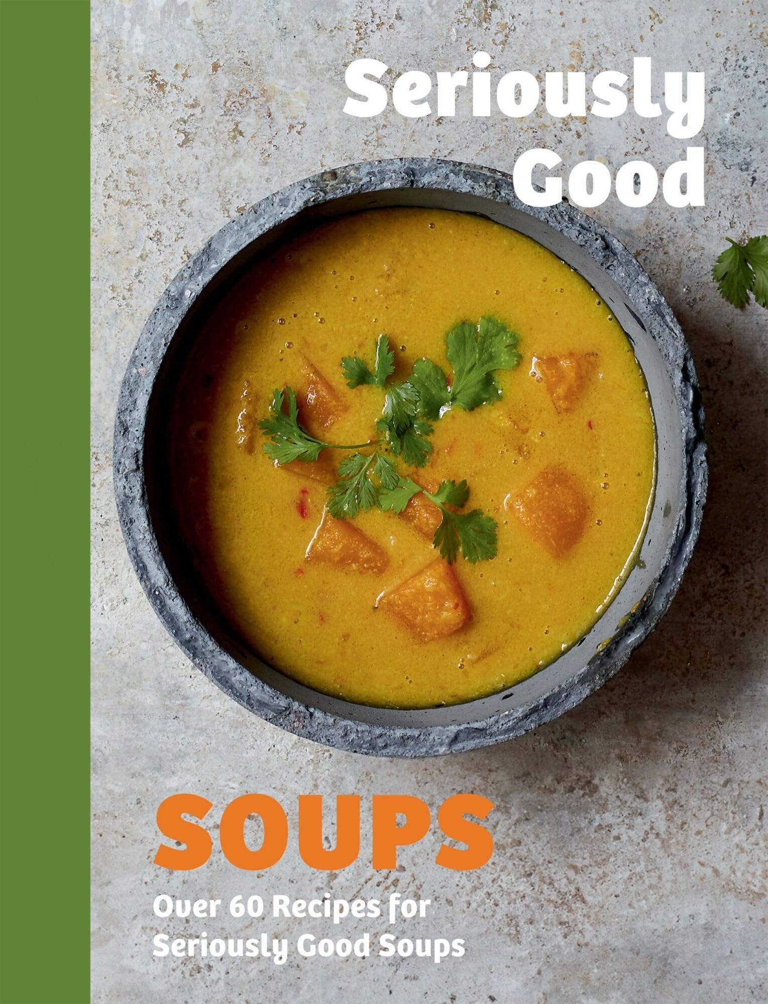 Seriously Good Soups: Over 60 Recipes for Seriously Good Soups book