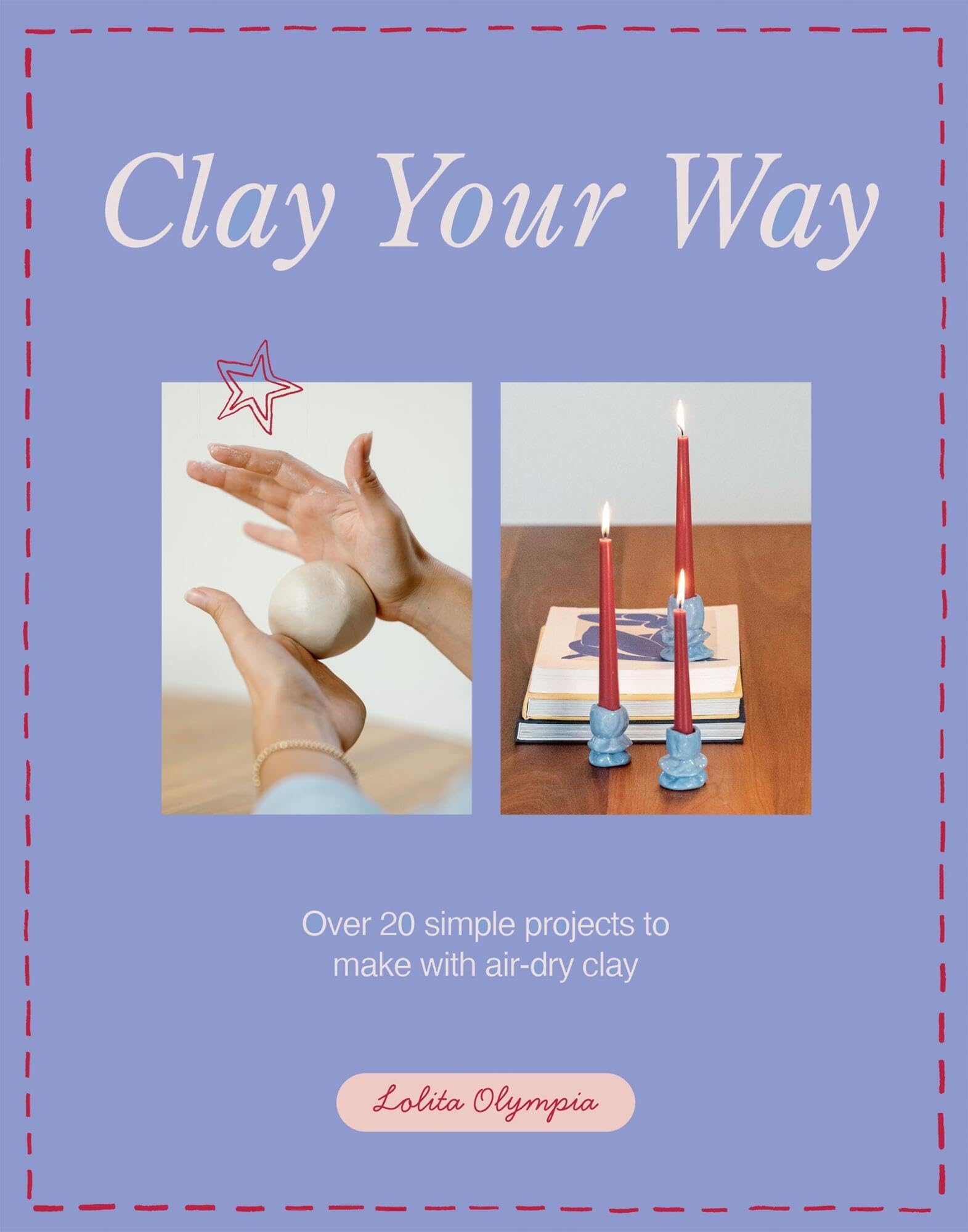Clay Your Way: Over 20 Simple Projects to Make With Air-dry Clay Hobbies & Crafts