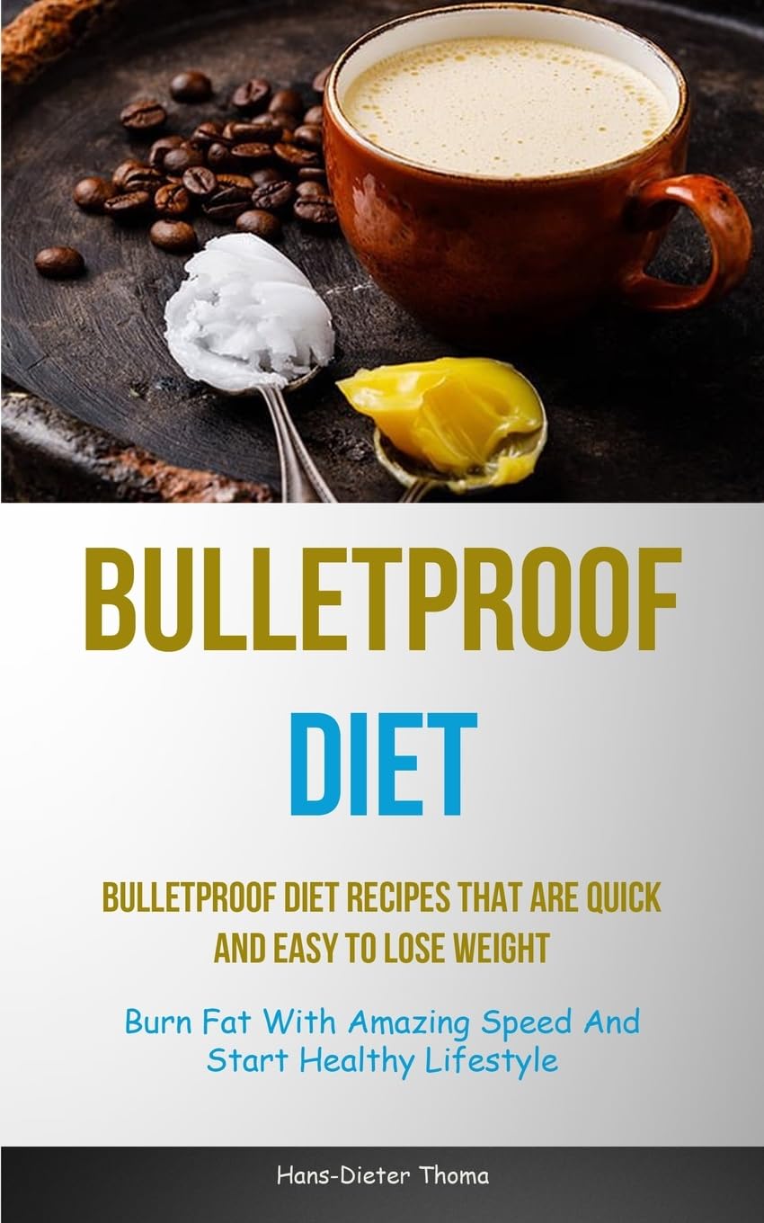 Bulletproof Diet: Bulletproof Diet Recipes That Are Quick And Easy To Lose Weight (Burn Fat With Amazing Speed And Start Healthy Lifestyle) Leisure, Home & Garden