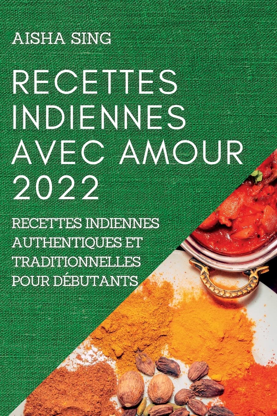 Recettes Indiennes Avec Amour 2022: Recettes Indiennes Authentiques Et Traditionnelles Pour Débutants Medicine