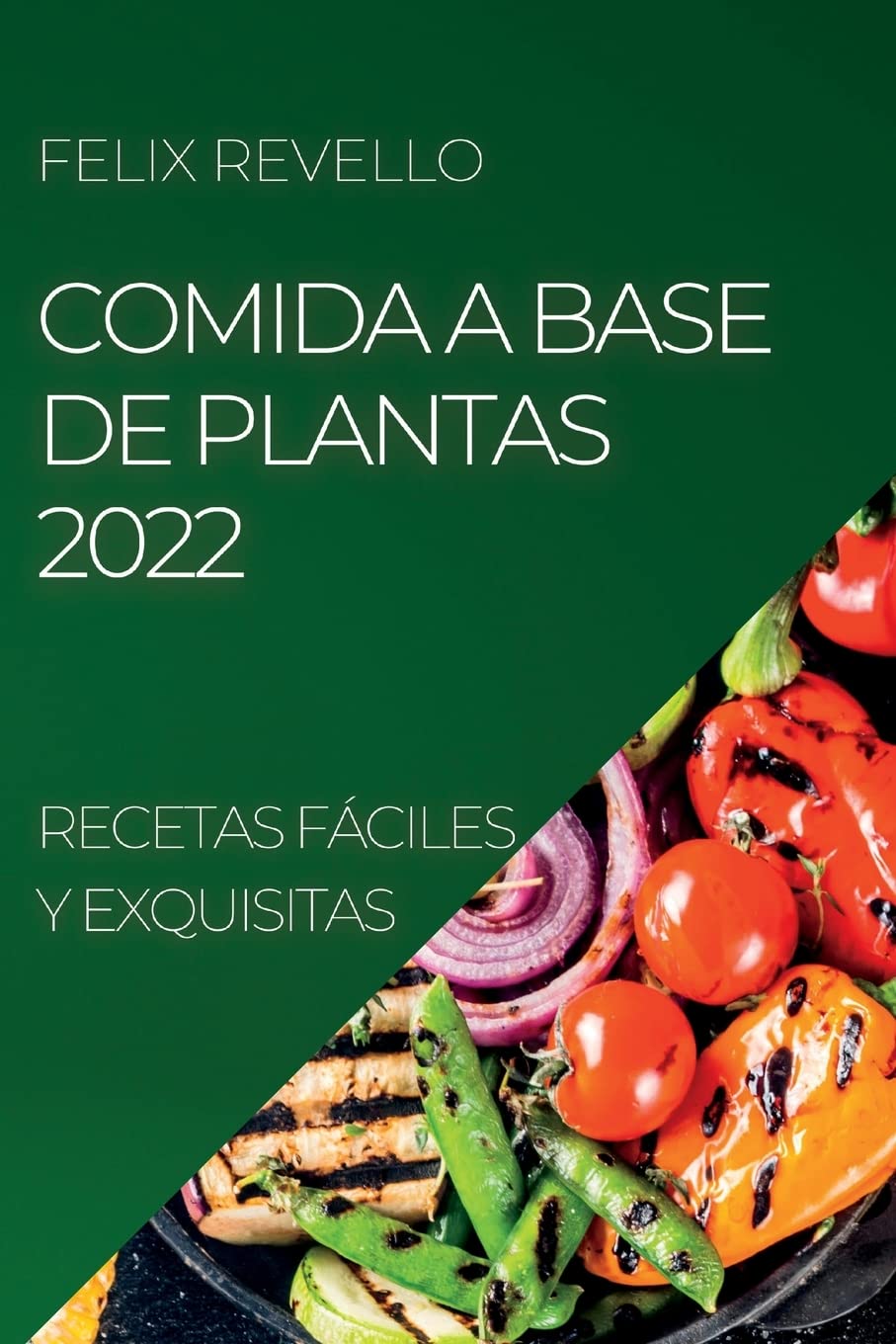 COMIDA A BASE DE PLANTAS 2022: RECETAS FÁCILES Y EXQUISITAS Leisure, Home & Garden