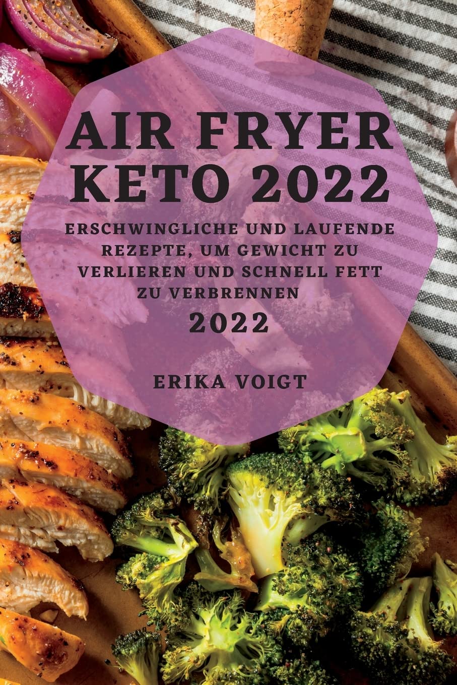 Air Fryer Keto 2022: Erschwingliche Und Laufende Rezepte, Um Gewicht Zu Verlieren Und Schnell Fett Zu Verbrennen Medicine