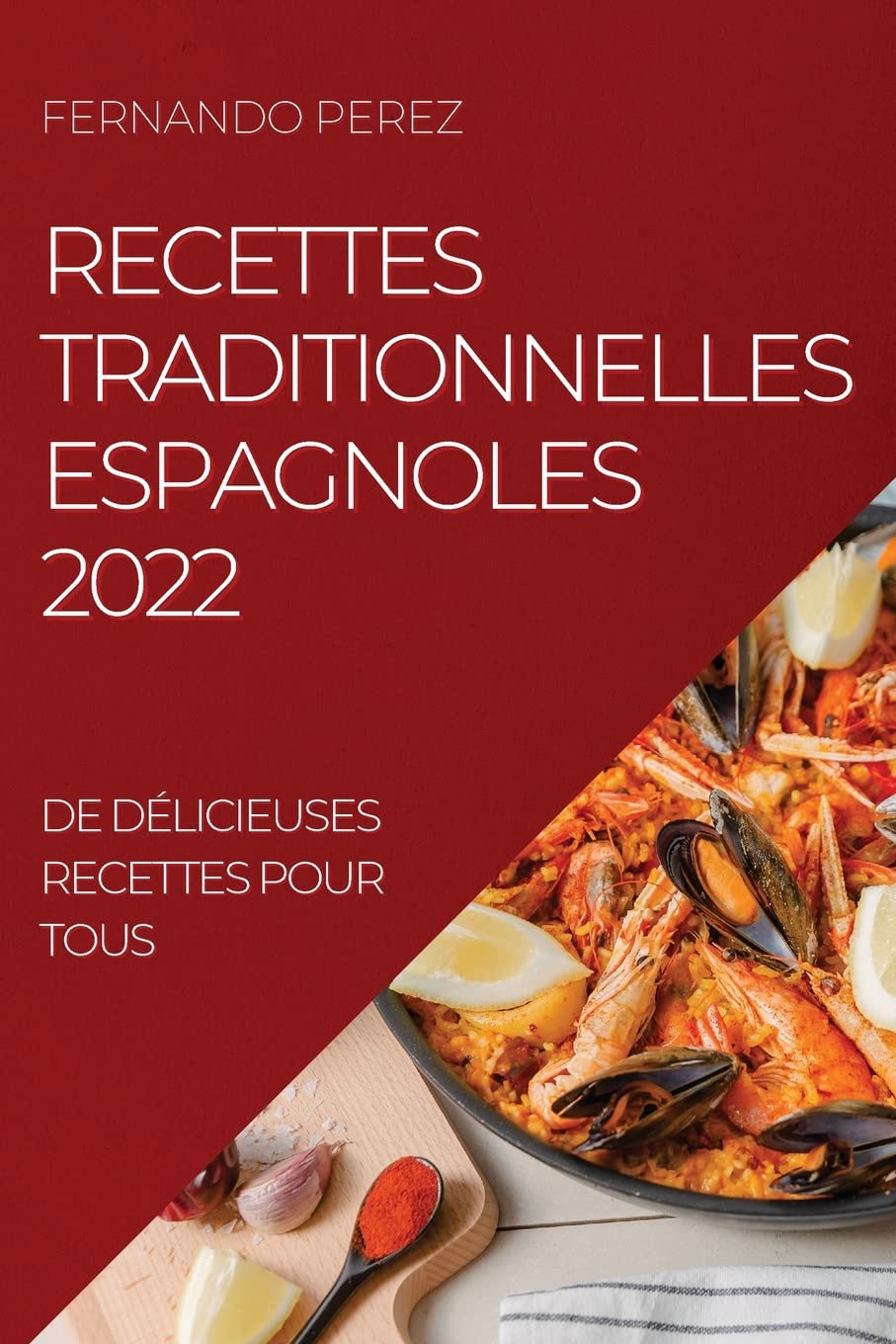 Recettes Traditionnelles Espagnoles 2022: de Délicieuses Recettes Pour Tous book