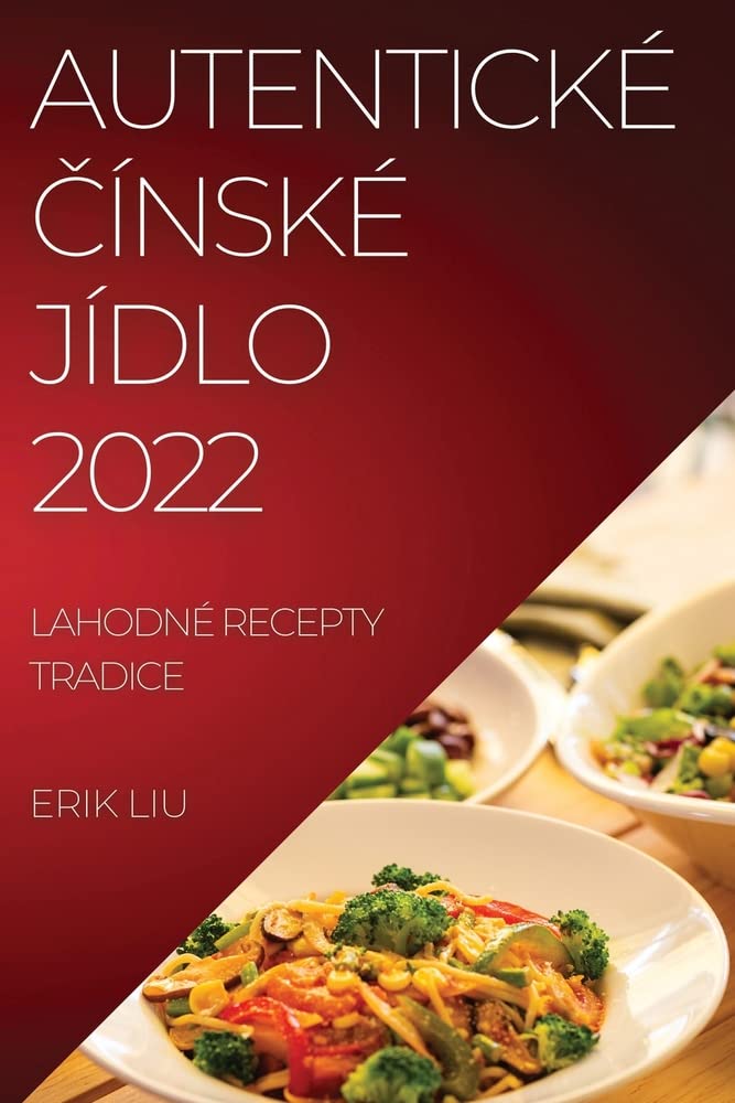 Autentické Čínské Jídlo 2022: Lahodné Recepty Tradice Books