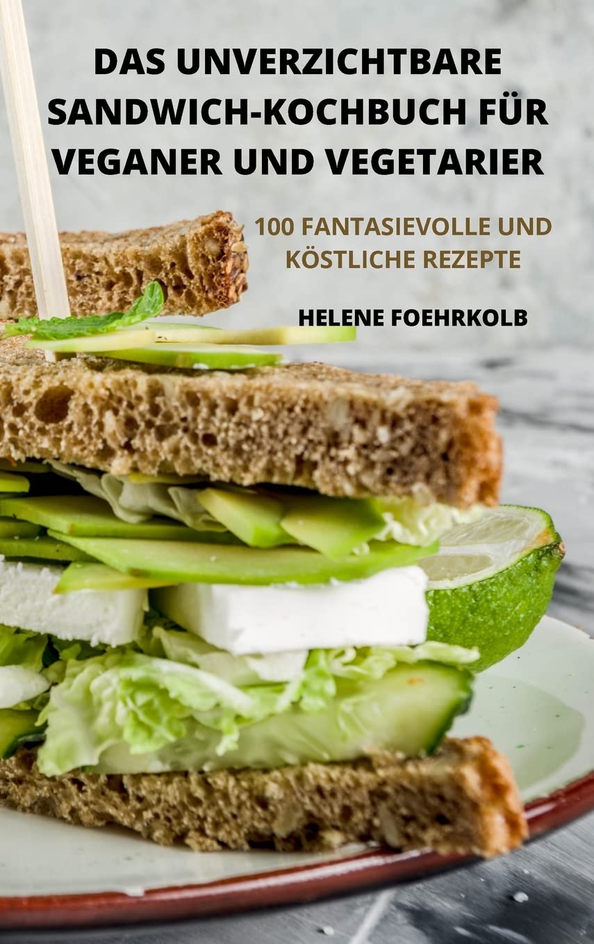 Das Unverzichtbare Sandwich-Kochbuch Für Veganer Und Vegetarier Leisure, Home & Garden