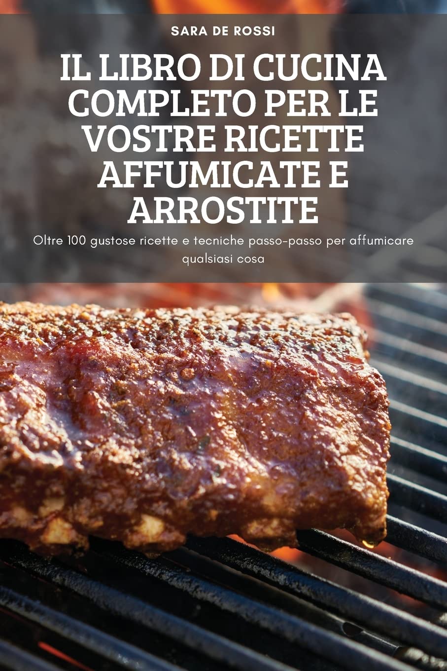 Il Libro Di Cucina Completo Per Le Vostre Ricette Affumicate E Arrostite Leisure, Home & Garden
