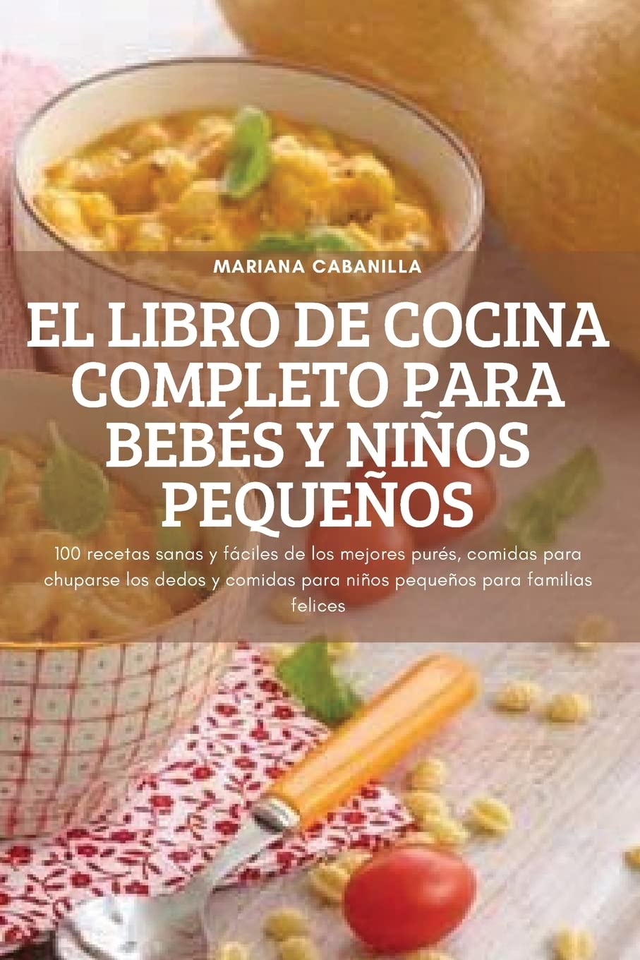 El Libro de Cocina Completo Para Bebés Y Niños Pequeños Leisure, Home & Garden