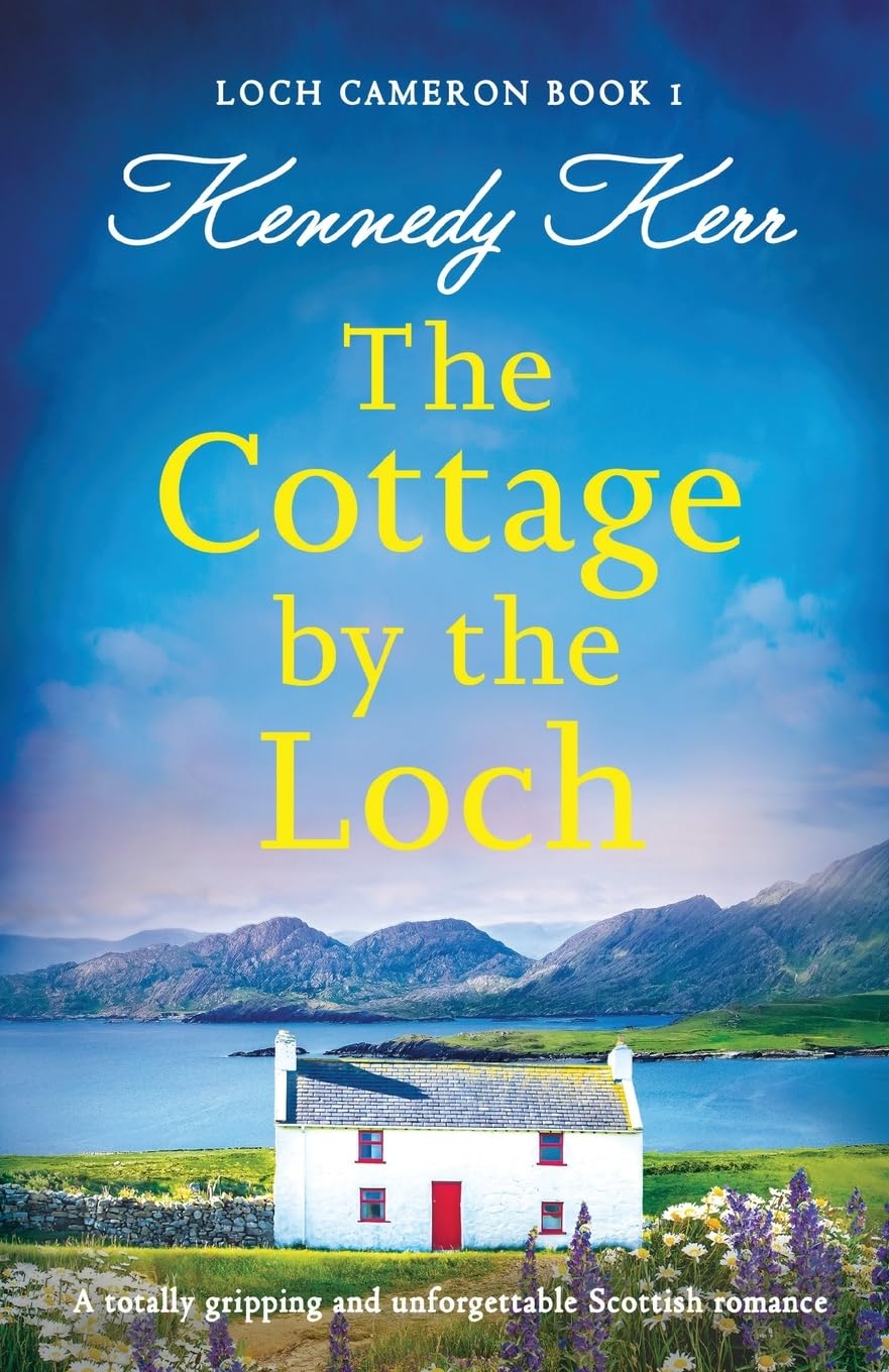 The Cottage by the Loch: A totally gripping and unforgettable Scottish romance (Loch Cameron, Band 1) Holiday Reading