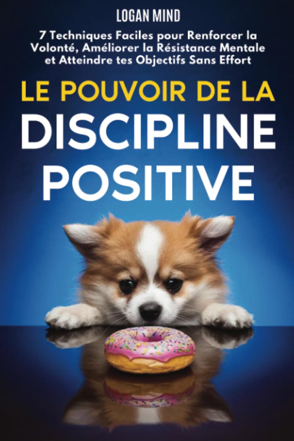 Le Pouvoir de la Discipline Positive: 7 Techniques Faciles pour Renforcer la Volonté, Améliorer la Résistance Mentale et Atteindre tes Objectifs Sans Effort book