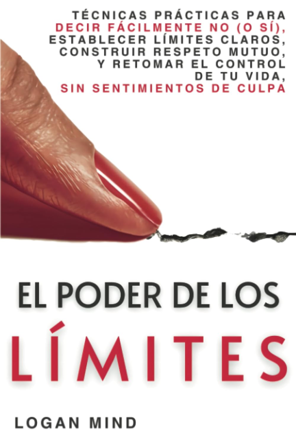 El Poder de los Límites: Técnicas Prácticas para Decir Fácilmente No (o Sí), Establecer Límites Claros, Construir Respeto Mutuo y Retomar el Control de Tu Vida, Sin Sentimientos de Culpa book