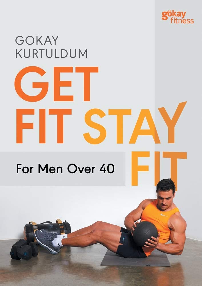 Get Fit Stay Fit For Men Over 40 Health, Nutrition & Fitness