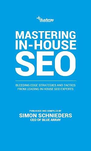 Mastering In-House SEO: Bleeding Edge Strategies and Tactics from Leading In-House SEO Experts Computer Science