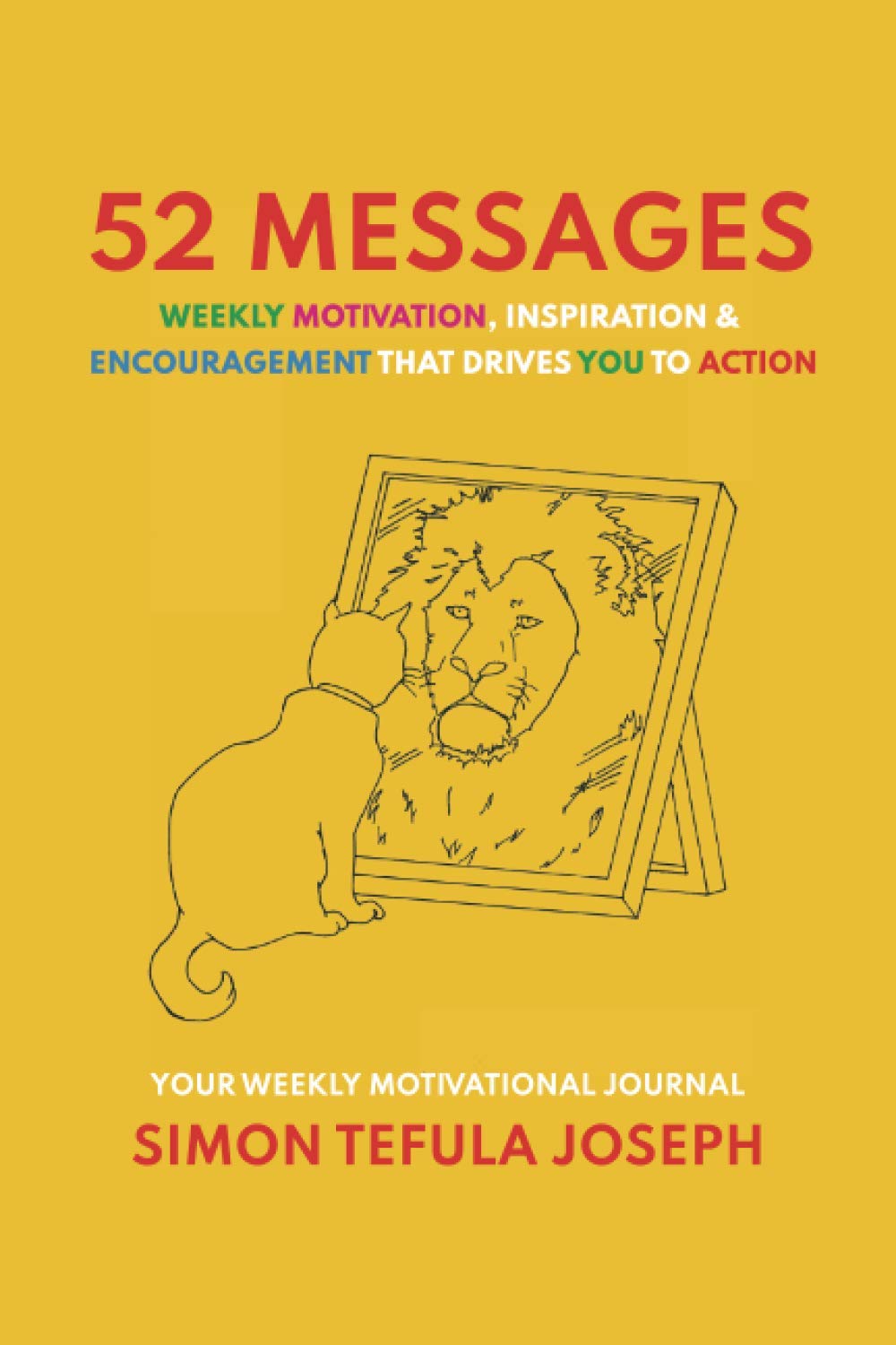 52 MESSAGES: WEEKLY MOTIVATION, INSPIRATION & ENCOURAGEMENT THAT DRIVES YOU TO ACTION Business, Finance & Career