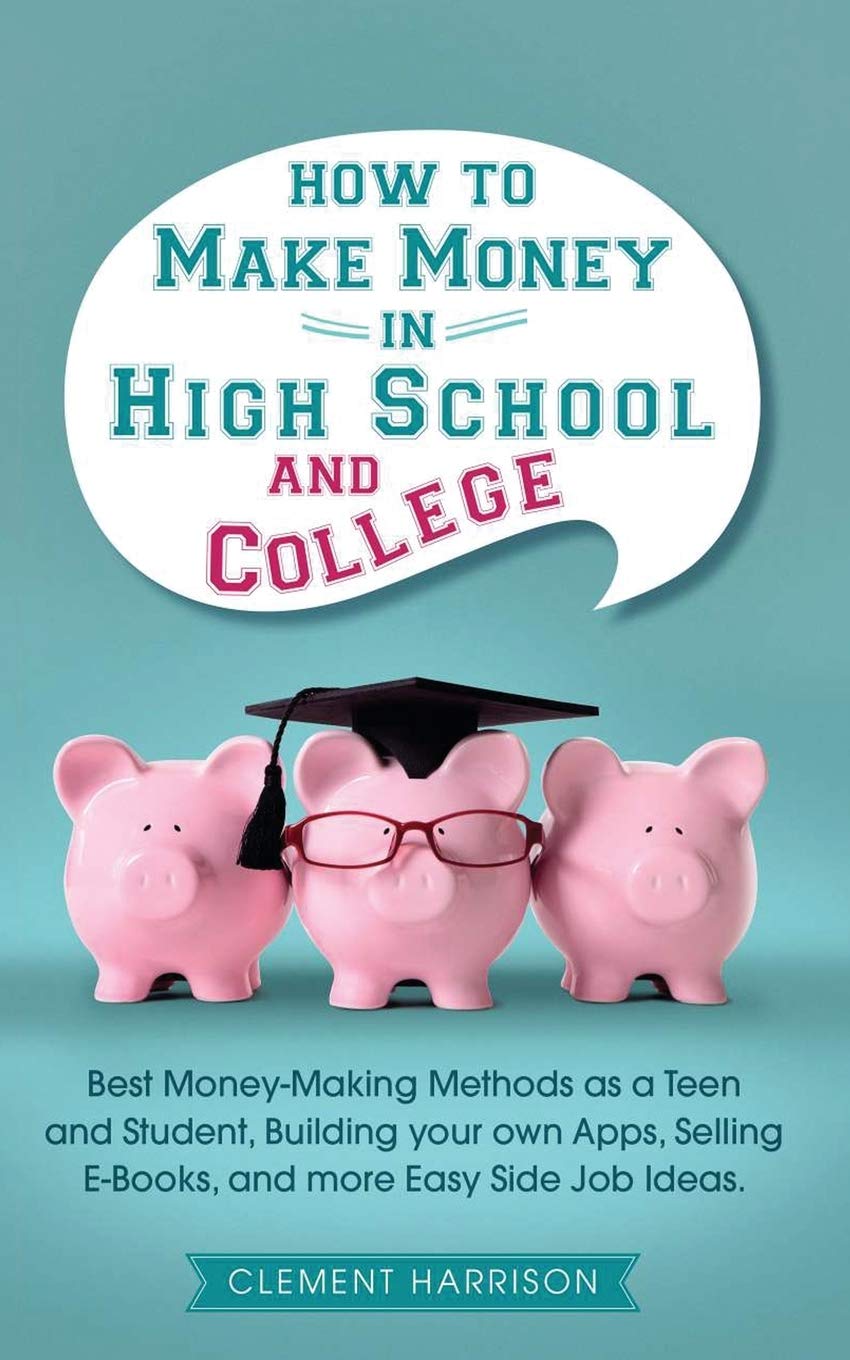 How to Make Money in High School and College book