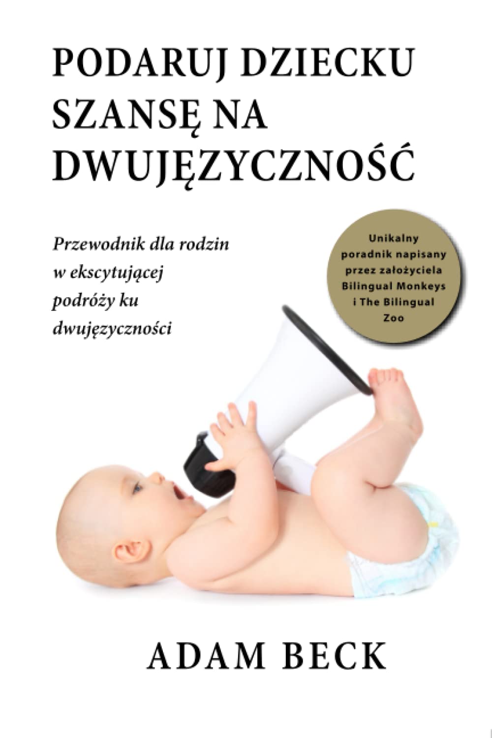 Podaruj dziecku szansę na dwujęzyczność. Praktyczny poradnik dla rodziców, którzy chcą wychować dwujęzyczne dziecko. Książka po polsku: tłumaczenie ... w ekscytującej podróży ku dwujęzyczności Foreign Languages ​​& Dictionaries