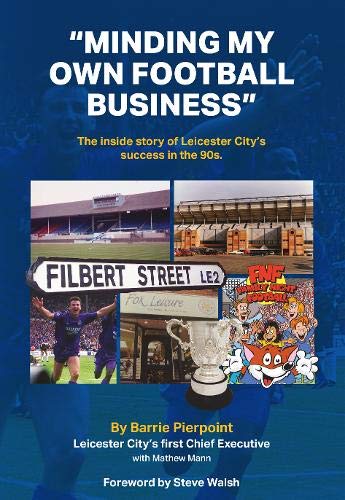 "Minding My Own Football Business": The Inside Story Of Leicester City's Success In The 90s Sports Books