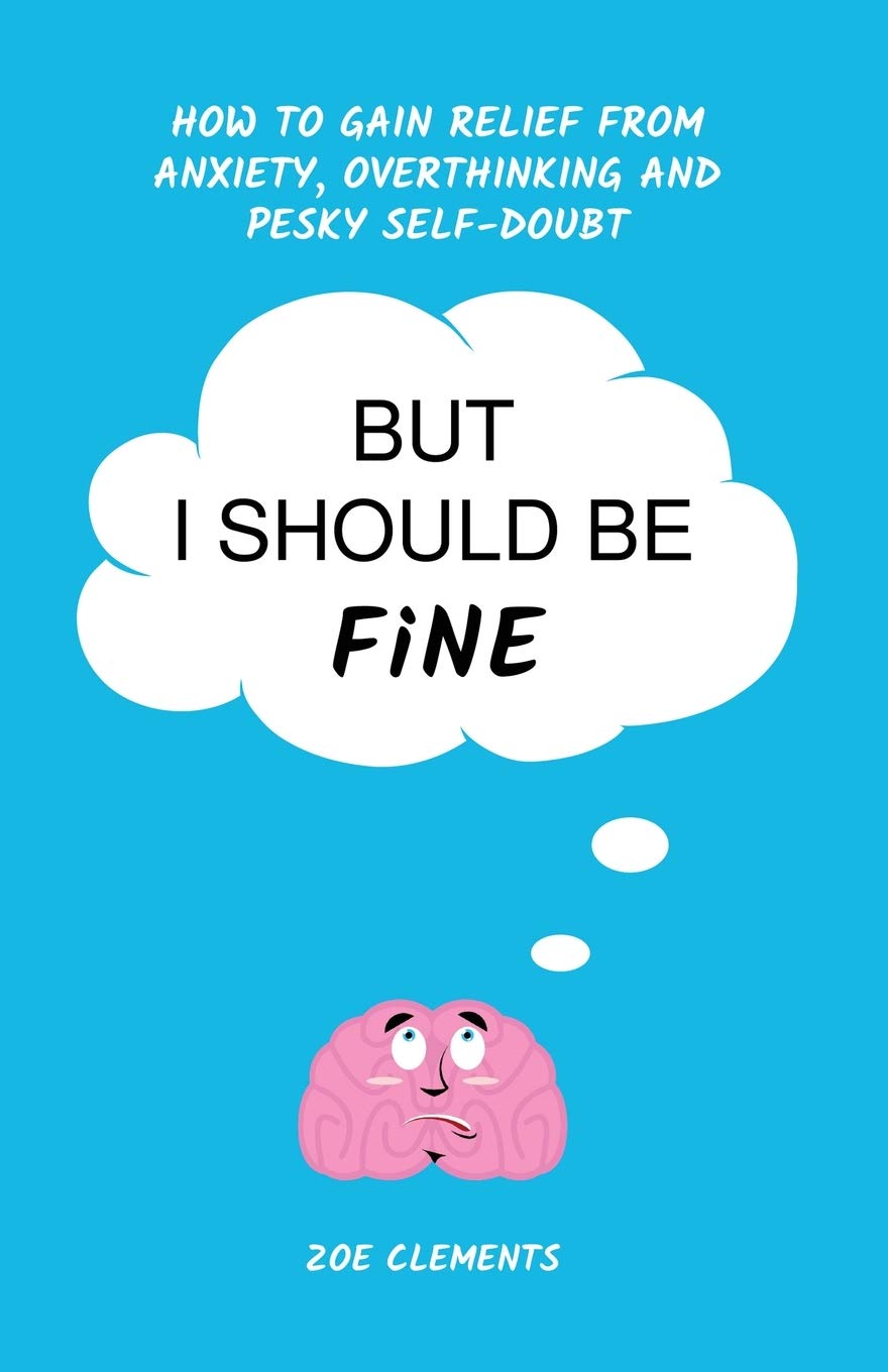 But I Should Be Fine: How to gain relief from anxiety, overthinking and pesky self-doubt book