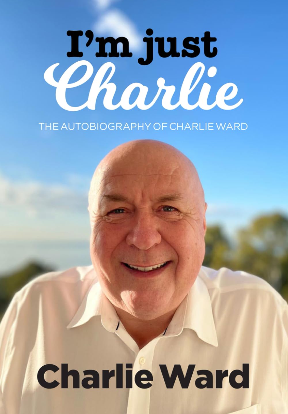 I'm Just Charlie - full colour: The Autobiography of Charlie Ward Memories