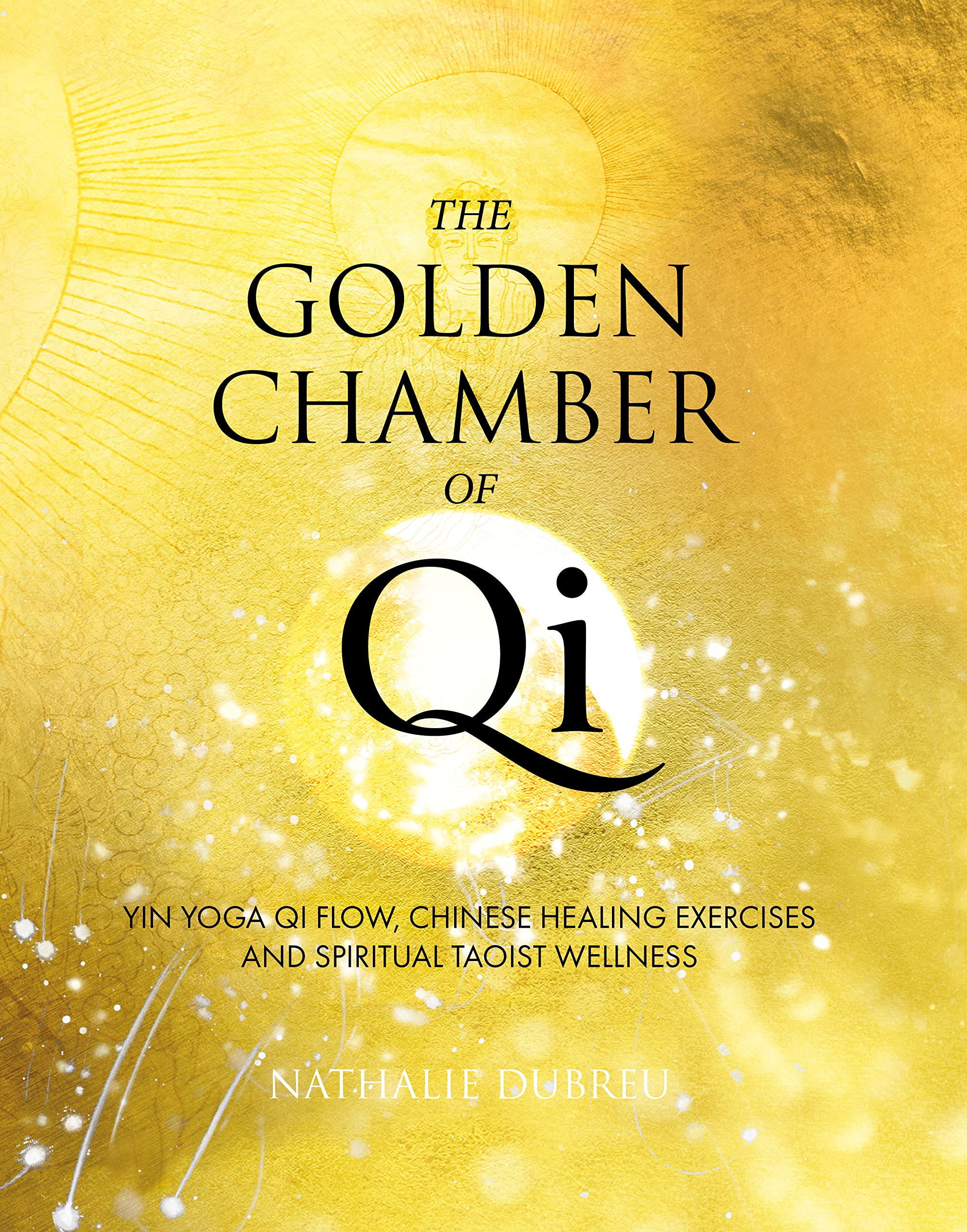 The Golden Chamber of Qi: Yin Yoga Qi Flow, Chinese Healing Exercises and Taoist Spiritual Wellness book