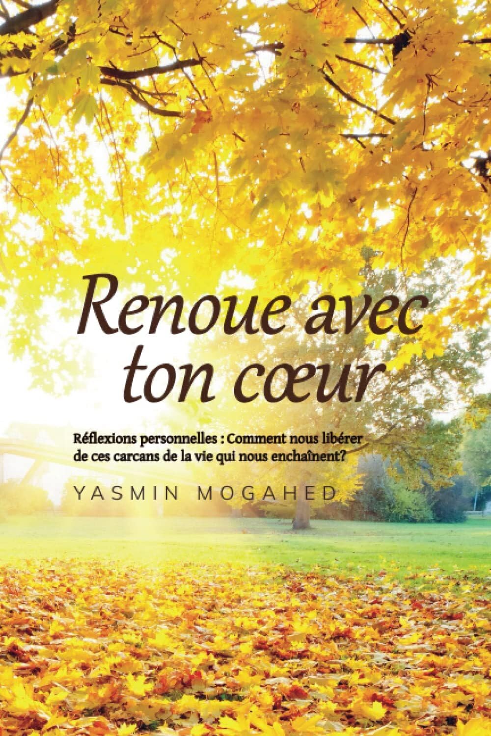 Renoue avec ton coeur: Réflexions personnelles: comment nous libérer des ces carcans de la vie qui nous enchaînent Religion & Esotericism