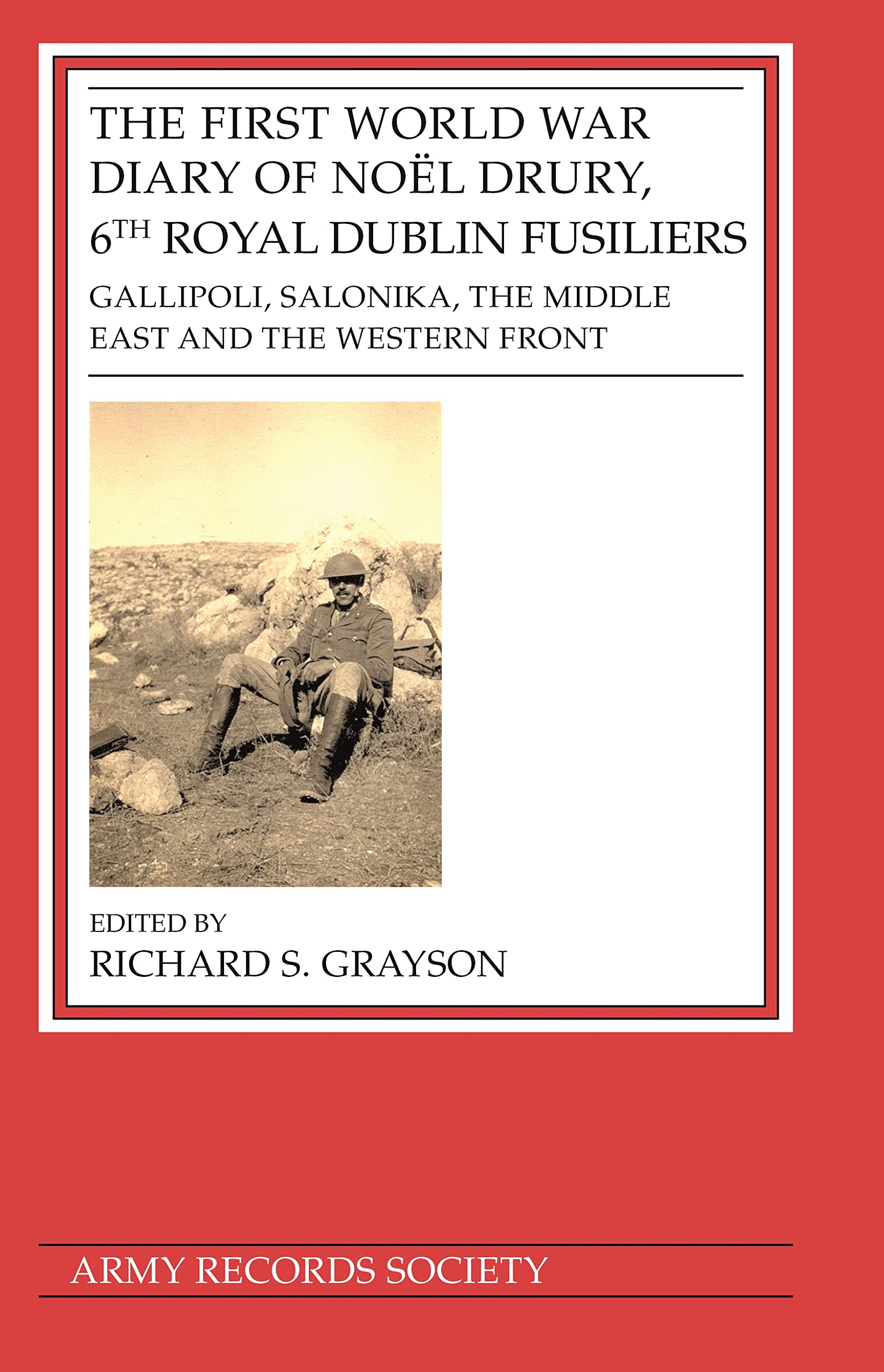 First World War Diary of Noël Drury, 6th Royal Dublin Fusiliers: Gallipoli, Salonika, the Middle East and the Western Front (Publications of the Army Records Society, 41) Essays & Short Stories
