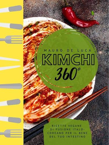 Kimchi 360 Degrees: Ricette vegane di fusione Italo-Coreano per il bene del tuo intestino Leisure, Home & Garden
