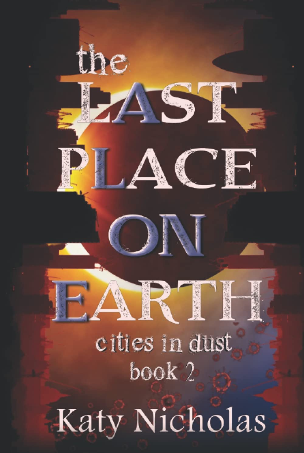 The Last Place On Earth: Cities In Dust Book Two Dystopia & Post-Apocalypse