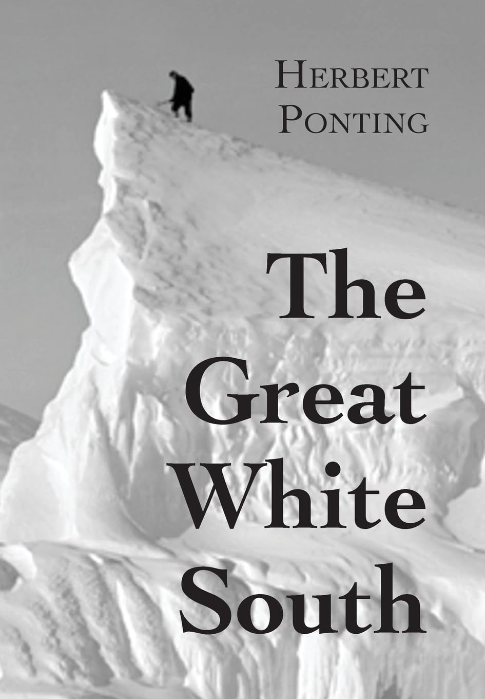 The Great White South, or With Scott in the Antarctic: Being an account of experiences with Captain Scott's South Pole Expedition and of the nature life of the Antarctic Politics & Society Books