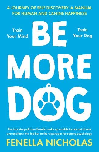 Be More Dog: Train Your Mind; Train Your Dog Pets