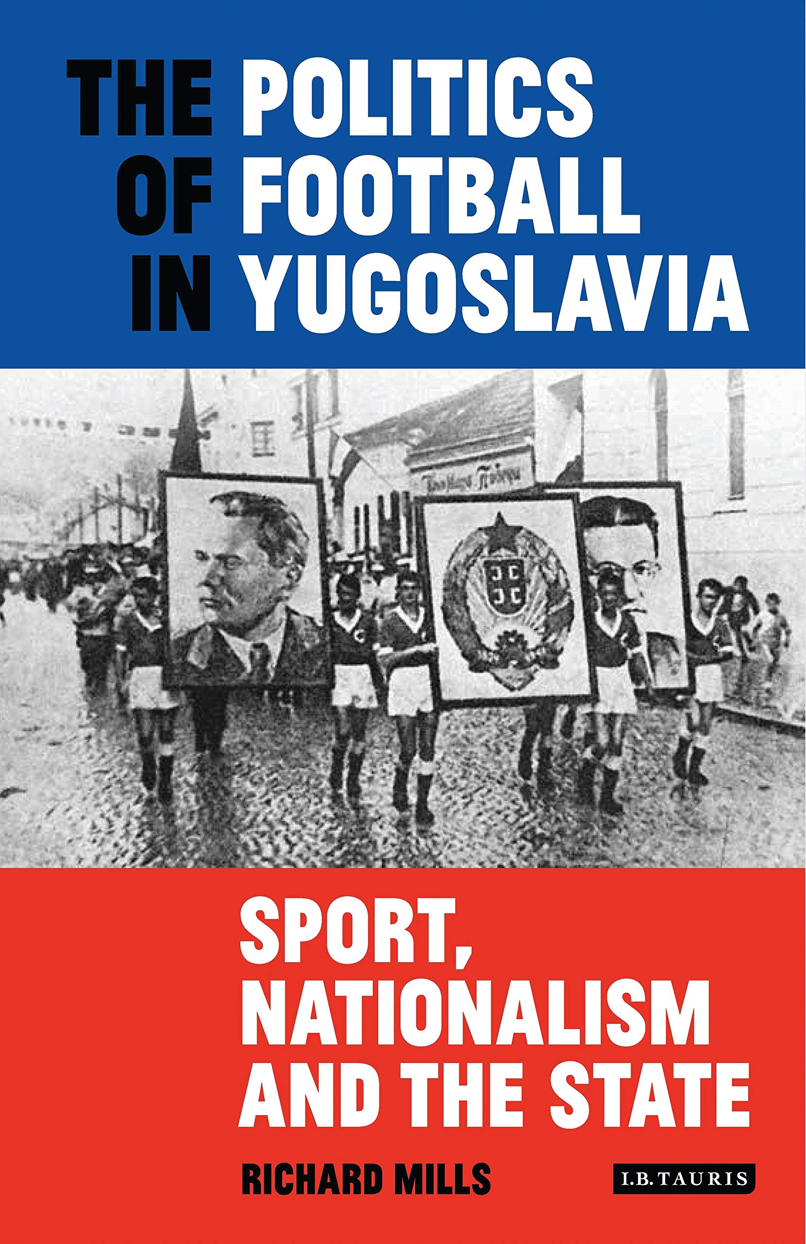 The Politics of Football in Yugoslavia: Sport, Nationalism and the State (International Library of Twentieth Century History, 95) Business, Finance & Career