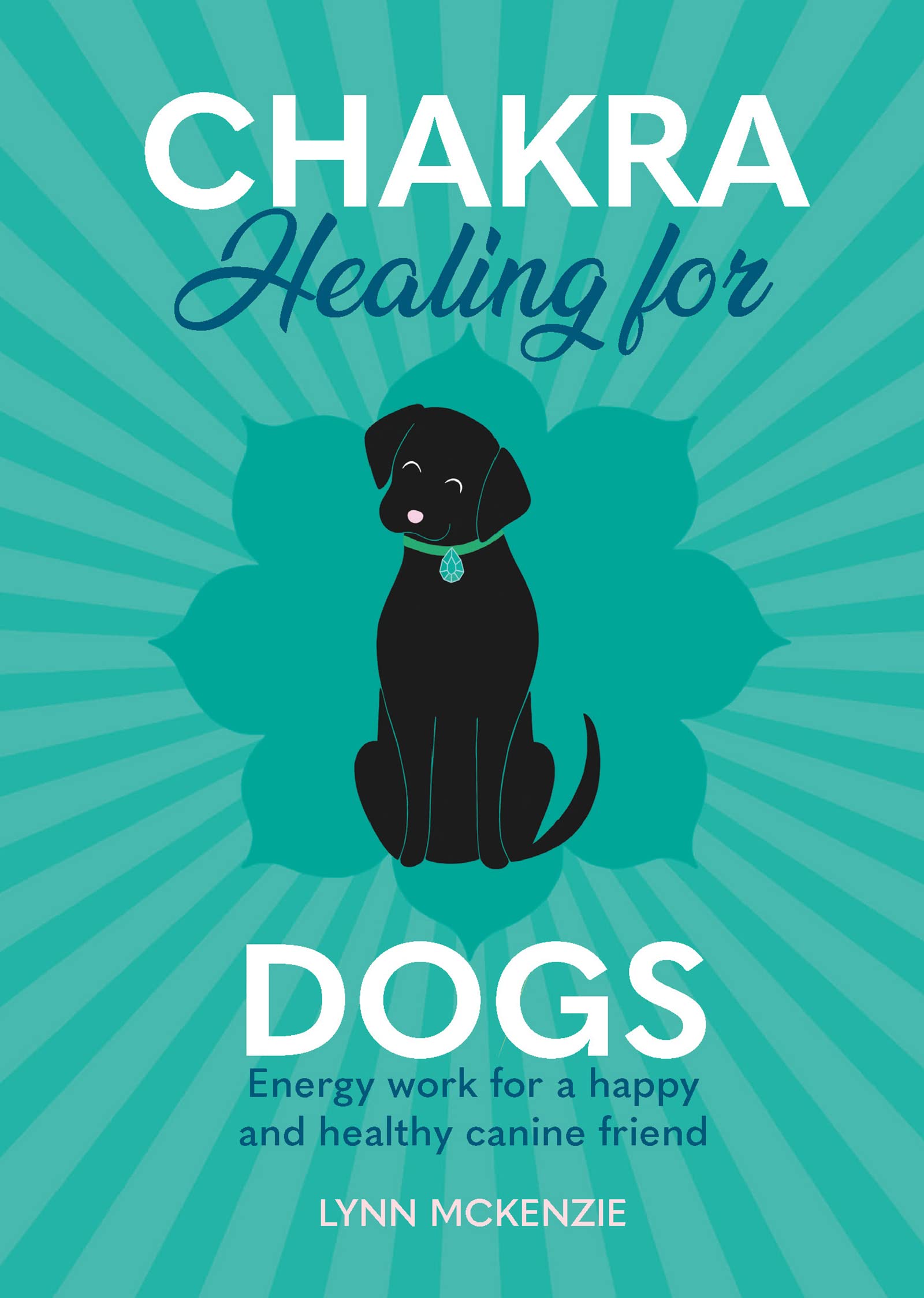Chakra Healing for Dogs: Energy work for a happy and healthy canine friend (Chakra Healing for Pets) Pets