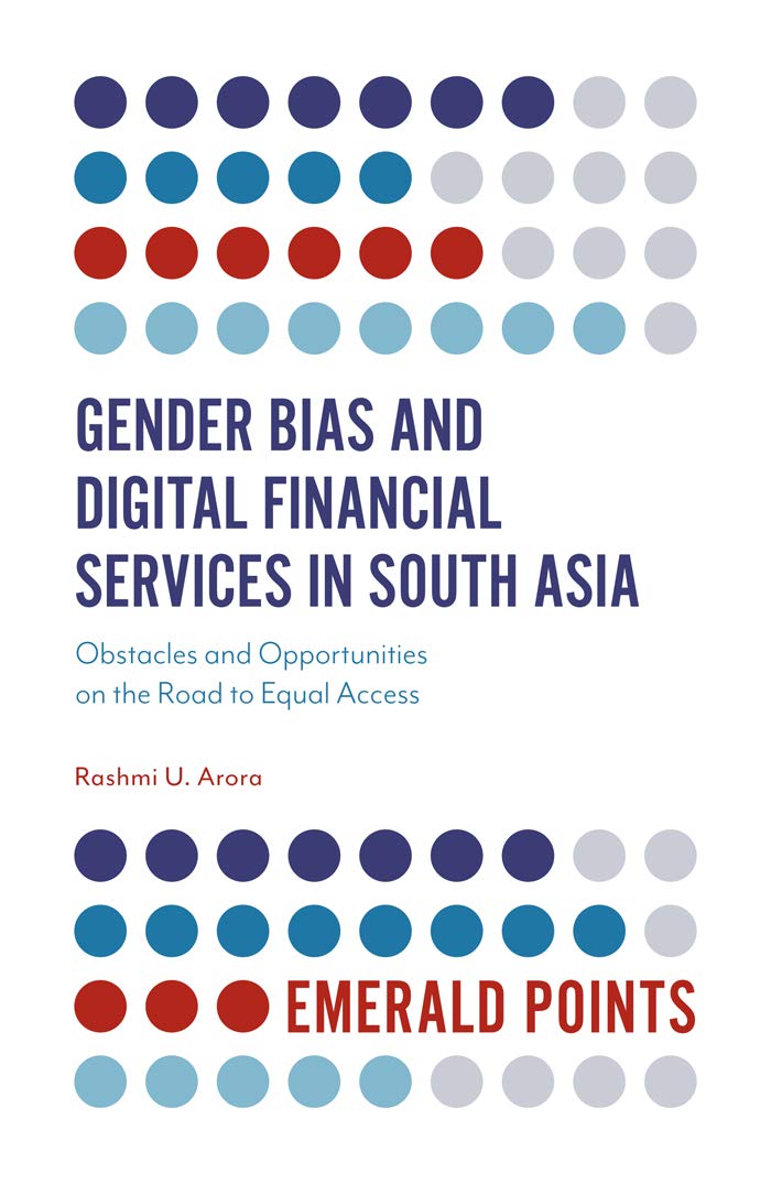 Gender Bias and Digital Financial Services in South Asia: Obstacles and Opportunities on the Road to Equal Access (Emerald Points) Books